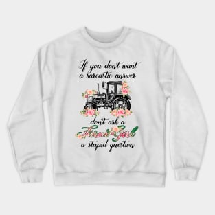 If You Don't Want A Sarcastic Answer Don't Ask A Farm Girl A Stupid Question Crewneck Sweatshirt